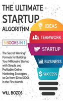 The Ultimate Startup Algorithm [5 Books in 1]: The Secret Winning Formula for Building Your Millionaire Startup with Simple and Profitable Online Marketing Strategies to Go from $0 to $100k in th