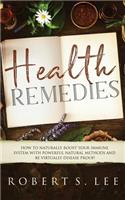 Health Remedies: How to Naturally Boost Your Immune System with Powerful Natural Methods and be Virtually Disease Proof!