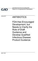 Antibiotics, FDA has encouraged development, but needs to clarify the role of draft guidance and develop qualified infectious disease product guidance