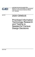 2020 CENSUS Prioritized Information Technology Research and Testing Is Needed for Census Design Decisions