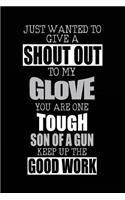 Just Wanted to Give a Shout Out to My Glove You Are One Tough Son of a Gun Keep Up the Good Work: Baseball Notebook Journals