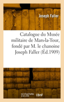 Catalogue du Musée militaire de Mars-la-Tour, fondé par M. le chanoine Joseph Faller