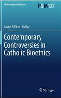 Contemporary Controversies in Catholic Bioethics