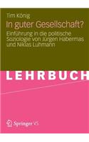 In Guter Gesellschaft?: Einführung in Die Politische Soziologie Von Jürgen Habermas Und Niklas Luhmann