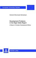 Development Problems in the Niger Delta Region: A Study in Christian Development Ethics(930 Europaeische Hochschulschriften / European University Studies / Publications Universitaires Européennes)