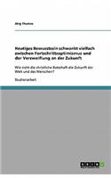 Heutiges Bewusstsein schwankt vielfach zwischen Fortschrittsoptimismus und der Verzweiflung an der Zukunft