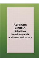 Abraham Linkoln Selections from inaugurals addresses and letters