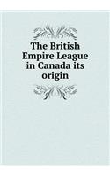 The British Empire League in Canada Its Origin