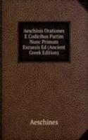 Aeschinis Orationes E Codicibus Partim Nunc Primum Excussis Ed (Ancient Greek Edition)
