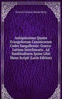 Antiquissimus Quator Evangeliorum Canonicorum Codex Sangallensis: Graeco-Latinus Interlinearis . Ad Similitudinem Ipsius Libri Manu Scripti (Latin Edition)