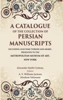 A Catalogue of the Collection of Persian Manuscripts Including Also Some Turkish and Arabic, Presented to the Metropolitan Museum of Art