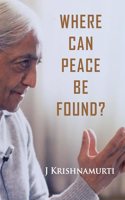WHERE CAN PEACE BE FOUND? -J.Krishnamurti