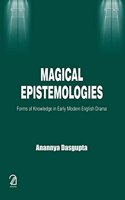 Magical Epistemologies:: Forms of Knowledge in Early Modern English Drama