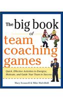 The Big Book of Team Coaching Games: Quick, Effective Activities to Energize, Motivate, and Guide Your Team to Success