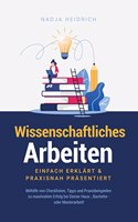 Wissenschaftliches Arbeiten: Einfach erklart & praxisnah prasentiert