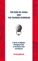 The Rise of China and the Chinese Overseas: A Study of Beijing's Changing Policy in Southeast Asia and Beyond