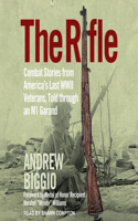 Rifle: Combat Stories from America's Last WWII Veterans, Told Through an M1 Garand