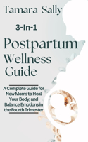 Postpartum Wellness Guide: A Complete Guide for New Moms to Heal Your Body, and Balance Emotions in the Fourth Trimester