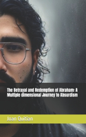 Betrayal and Redemption of Abraham: A Multiple dimensional Journey to Absurdism