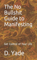The No Bullshit Guide to Manifesting