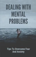 Dealing With Mental Problems: Tips To Overcome Fear And Anxiety: How To Calm Anxiety Attack