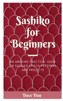 Sashiko for Beginners: An Amazing Practical Guide on Sashiko Stitch Patterns and Projects