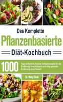 Das Komplette Pflanzenbasierte Diät-Kochbuch: 1000 Tage einfache & leckere Vollwertrezepte für die Ernährung Ihres Körpers und eine gesunde Ernährung ohne Fleisch