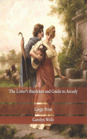 The Lover's Baedeker and Guide to Arcady: Large Print