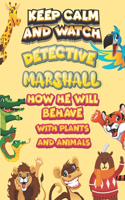 keep calm and watch detective Marshall how he will behave with plant and animals