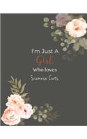 I'm Just A Girl Who Loves Siamese Cats SketchBook: Cute Notebook for Drawing, Writing, Painting, Sketching or Doodling: A perfect 8.5x11 Sketchbook to offer as a Birthday gift for Siamese Cats Lovers