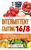 Intermittent Fasting 16/8: A Complete Step by Step Guide to Lose Weight Easily, Improve Insulin Resistance, Overall Health and Live Longer. A Fasting Program Perfect for Men a