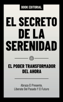 Secreto De La Serenidad - El Poder Transformador Del Ahora