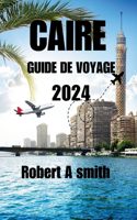 Caire Guide de Voyage 2024: Explorez les trésors antiques de Louxor, d'Assouan et de la mer Rouge au-delà du Caire.