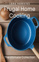 Frugal Home Cooking: The Ultimate Collection