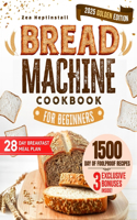 Bread Machine Cookbook for Beginners: Unleash Your Bread Machine's Potential: 1500 Days of Foolproof, Preservative-Free Recipes with Easy-to-Follow Guides and Expert Tips for Perfect Hom