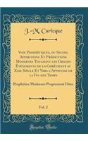 Voix ProphÃ©tiques, Ou Signes, Apparitions Et PrÃ©dictions Modernes Touchant Les Grands Ã?vÃ©nements de la ChrÃ©tientÃ© Au Xixe SiÃ¨cle Et Vers l'Approche de la Fin Des Temps, Vol. 2: ProphÃ©ties Modernes Proprement Dites (Classic Reprint)
