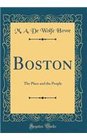 Boston: The Place and the People (Classic Reprint): The Place and the People (Classic Reprint)