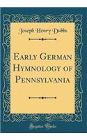 Early German Hymnology of Pennsylvania (Classic Reprint)