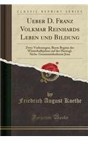Ueber D. Franz Volkmar Reinhards Leben Und Bildung: Zwey Vorlesungen, Beym Beginn Des Winterhalbjahres Auf Der Herzogl. SÃ¤chs. Gesammtakademie Jena (Classic Reprint)