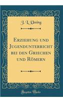 Erziehung Und Jugendunterricht Bei Den Griechen Und Rï¿½mern (Classic Reprint)