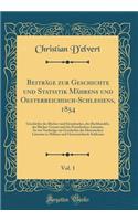 Beiträge zur Geschichte und Statistik Mährens und Oesterreichisch-Schlesiens, 1854, Vol. 1: Geschichte des Bücher-und Steindruckes, des Buchhandels, der Bücher-Censur und der Periodischen Literatur, So wie Nachträge zur Geschichte der Historischen