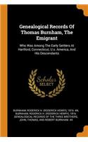 Genealogical Records of Thomas Burnham, the Emigrant: Who Was Among the Early Settlers at Hartford, Connecticut, U.S. America, and His Descendants