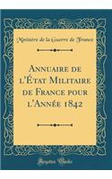 Annuaire de l'ï¿½tat Militaire de France Pour l'Annï¿½e 1842 (Classic Reprint)