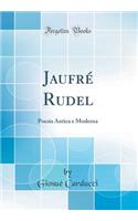 Jaufrï¿½ Rudel: Poesia Antica E Moderna (Classic Reprint): Poesia Antica E Moderna (Classic Reprint)