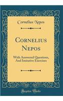 Cornelius Nepos: With Answered Questions, and Imitative Exercises (Classic Reprint)