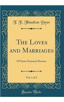The Loves and Marriages, Vol. 1 of 2: Of Some Eminent Persons (Classic Reprint)