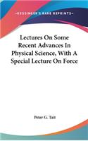 Lectures On Some Recent Advances In Physical Science, With A Special Lecture On Force: (English)