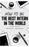 How to Be the Best Intern in the World