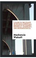 A Guide to the Coasts of Devon & Cornwall: Descriptive of Scenery Historical; Legendary; And Archaeological