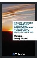 Hints as to Advising on Title and Practical Suggestions for Perusing and Analysing Abstracts with an Outline of the Law Relating to Title to Land